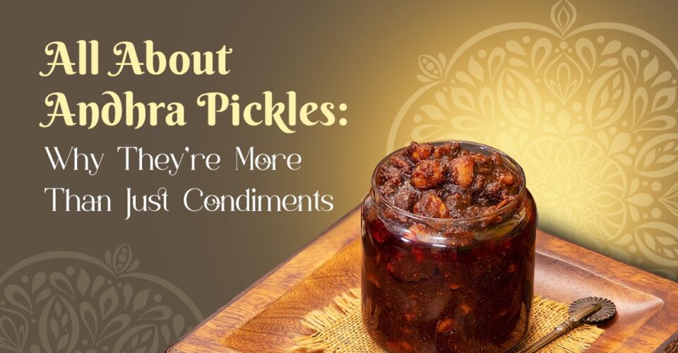 All About Andhra Pickles Why They're More Than Just Condiments