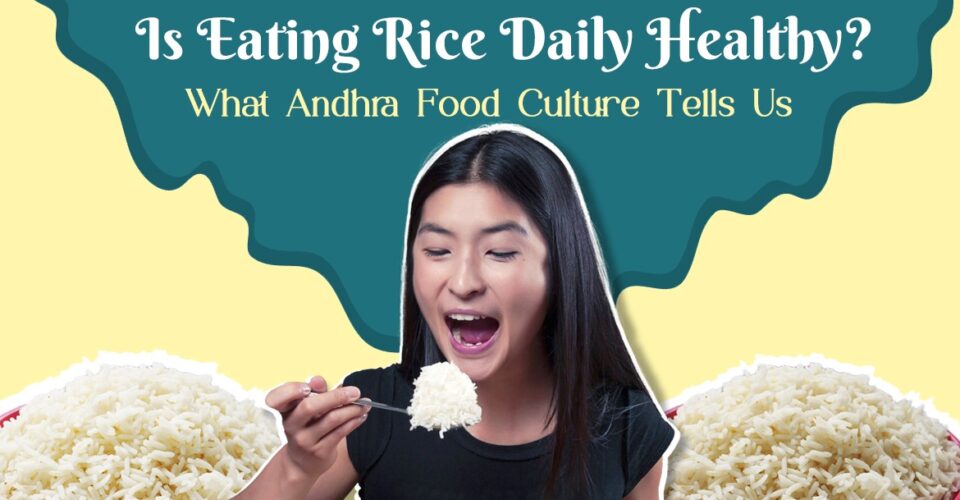 Is Eating Rice Daily Healthy? What Andhra Food Culture Tells Us
