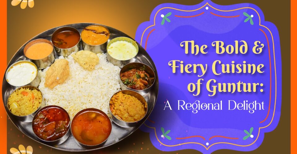 The Bold & Fiery Cuisine of Guntur A Regional Delight